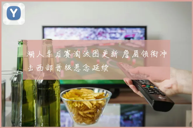 湖人季后赛淘汰图更新 詹眉领衔冲击西部晋级悬念延续
